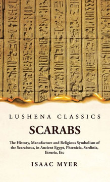 Scarabs The History, Manufacture and Religious Symbolism of the Scarab?s