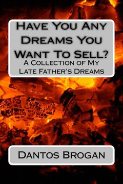 Have You Any Dreams You Want To Sell?: A Collection of My Late Father's Dreams Have You Any Dreams You Want To Sell?: A Collection of My Late Father's Dreams