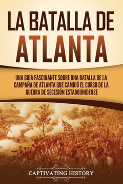 La batalla de Atlanta: Una gu? fascinante sobre una batalla de la campa? de Atlanta que cambi?el curso de la guerra de Secesi? estadounid La batalla de Atlanta: Una gu? fascinante sobre una batalla de la campa? de Atlanta que cambi?el curso de la guerra de Secesi? estadounid