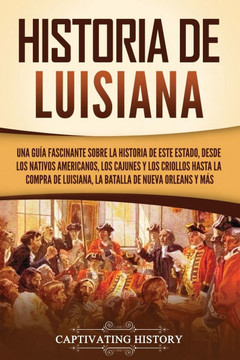 Historia de Luisiana: Una gu? fascinante sobre la historia de este estado, desde los nativos americanos, los cajunes y los criollos hasta l