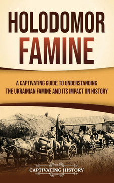 Holodomor Famine: A Captivating Guide to Understanding the Ukrainian Famine and Its Impact on History