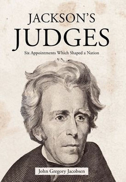 Jackson's Judges: Six Appointments Which Shaped a Nation Jackson's Judges: Six Appointments Which Shaped a Nation
