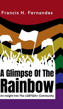 A Glimpse Of The Rainbow: An Insight Into The LGBTQIA+ Community A Glimpse Of The Rainbow: An Insight Into The LGBTQIA+ Community