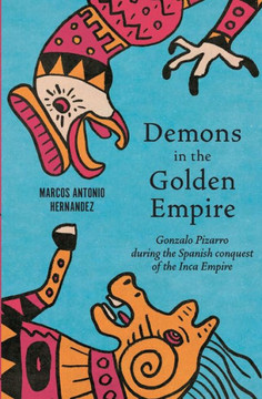 Demons in the Golden Empire: Gonzalo Pizarro during the Spanish conquest of the Inca Empire
