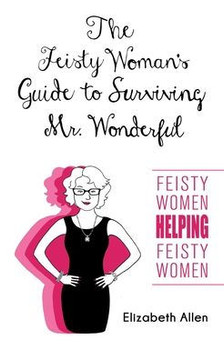 The Feisty Woman's Guide to Surviving Mr. Wonderful: ""Feisty Women Helping Feisty Women""