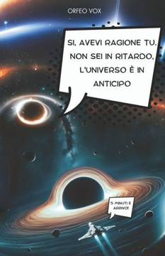 Si, avevi ragione tu. Non sei in ritardo, ?l'Universo in anticipo.
