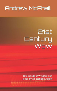 21st Century Wow: 100 Words of Wisdom and Jokes by a Facebook Addict