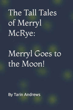 The Tall Tales of Merryl McRye: Merryl Goes to the Moon!: Merryl Goes to the Moon
