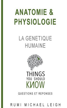 Anatomie et physiologie: "La génétique humaine" (Things You Should Now (Questions Et Réponses)) (French Edition)