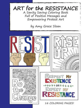 Art for the Resistance: A Sanity Saving Coloring Book Full of Positive Messages and Empowering Protest Art Art for the Resistance: A Sanity Saving Coloring Book Full of Positive Messages and Empowering Protest Art
