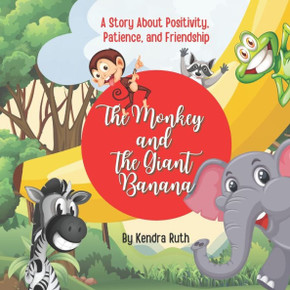 The Monkey and The Giant Banana: A Story About Positivity, Patience, and Friendship