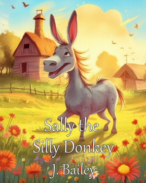 Sally the Silly Donkey: A Barnyard Adventure Sally the Silly Donkey: A Barnyard Adventure