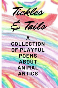Tickles & Tails: A Collection of Playful Poems about Animal Antics