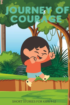 Journey of Courage: Inspiring short stories for Kids 9-12 Journey of Courage: Inspiring short stories for Kids 9-12
