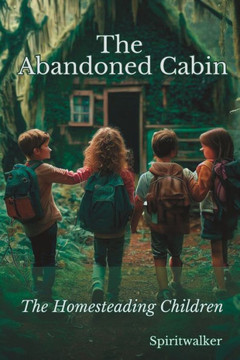 An Abandoned Cabin: The Homesteading Children