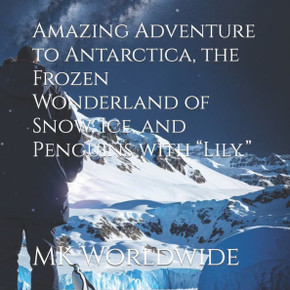 Amazing Adventure to Antarctica, the Frozen Wonderland of Snow, Ice, and Penguins with ""Lily.""