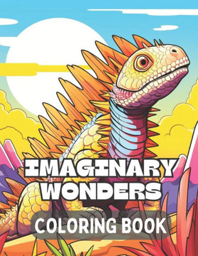 Imaginary Wonders: Dinosaurs Alive: Coloring Book For Kids age 4-12