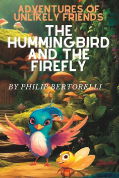 The Hummingbird and The Firefly: Adventures of Unlikely Friends The Hummingbird and The Firefly: Adventures of Unlikely Friends
