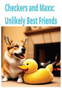 Checkers and Maxx: Unlikely Best Friends: How a corgi puppy and a ducking became best friends