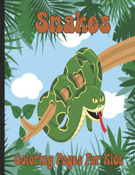 Snakes Coloring Pages For Kids: Cute And Easy Snake Coloring Pages For Toddlers Snakes Coloring Pages For Kids: Cute And Easy Snake Coloring Pages For Toddlers