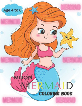 Moon Mermaid Coloring Book: Age 4 to 8. Beautiful 40 Mermaid Coloring Pictures