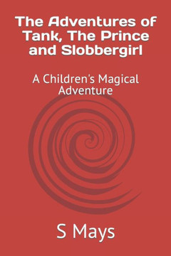 The Adventures of Tank, The Prince and Slobbergirl: A Children's Magical Adventure