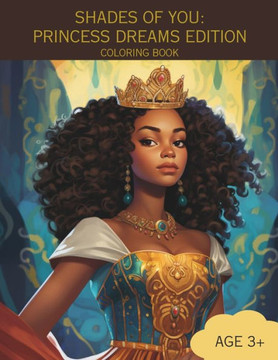Shades of You: PRINCESS DREAMS EDITION COLORING BOOK: A Coloring Book of African-American Princesses