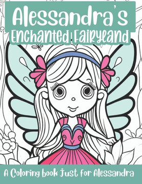 Alessandra's Enchanted Fairyland Personalized Coloring Book: A coloring book just for Alessandra