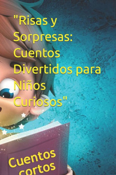 ""Risas y Sorpresas: Cuentos Divertidos para Ni?s Curiosos"" ""Risas y Sorpresas: Cuentos Divertidos para Ni?s Curiosos""