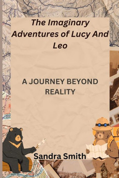 The Imaginary Adventures of Lucy And Leo: A Journey Beyond Reality The Imaginary Adventures of Lucy And Leo: A Journey Beyond Reality