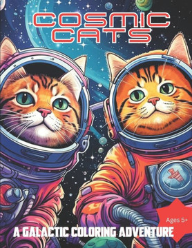 Cosmic Cats: A Galactic Coloring Adventure Cosmic Cats: A Galactic Coloring Adventure