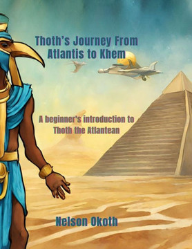 Thoth's Journey from Atlantis to Khem: A beginner's introduction to Thoth the Atlantean