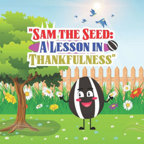 Sam The Seed: A Lesson In Thankfulness Sam The Seed: A Lesson In Thankfulness