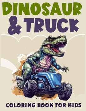 Dinosaur and Dump Truck coloring book for kids: Roaring Dinosaurs and Mighty Trucks - A Coloring Journey for Kids! Dinosaur and Dump Truck coloring book for kids: Roaring Dinosaurs and Mighty Trucks - A Coloring Journey for Kids!