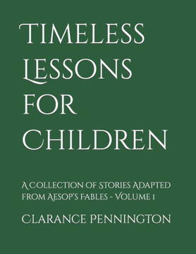 Timeless Lessons for Children: A Collection of Stories Adapted from Aesop's Fables - Volume 1