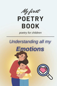 My First Poetry Book: Poetry for Children: Understanding all my Emotions