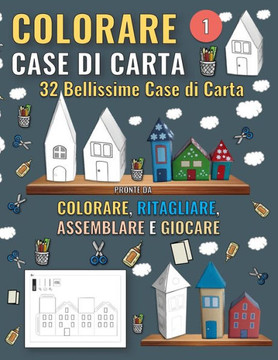 Case di Carta da Colorare - 1: 32 Bellissime Case di Carta pronte da Colorare, Ritagliare, Assemblare e Giocare