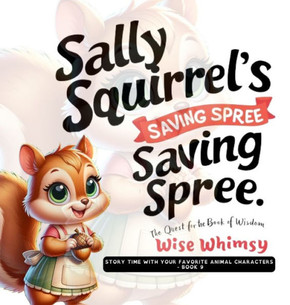 Sally Squirrel's Saving Spree: The Quest for the Book of Wisdom Sally Squirrel's Saving Spree: The Quest for the Book of Wisdom