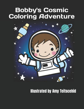 Bobby's Cosmic Coloring Adventure: ""In 'Bobby's Cosmic Coloring Adventure, ' children aged 3-8 can follow Bobby on an imaginative journey through the