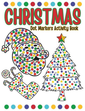 Dot Markers Christmas Activity Book: A Cute and Easy Christmas Dot Marker Coloring Book for Toddlers, Holiday Coloring with Dot Markers (Christmas Dot