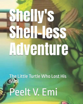 Shelly's Shell-less Adventure: The Little Turtle Who Lost His Shell