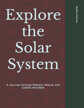 Explore the Solar System: A Journey through Planets, Moons, and Cosmic Wonders Explore the Solar System: A Journey through Planets, Moons, and Cosmic Wonders