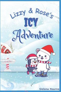 Lizzy & Rose's Icy Adventure: A heart warming book about friendship and courage