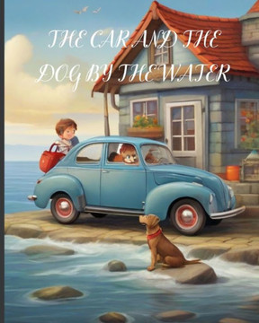 The Car and the Dog by the Water: A Delightful Children's Story: A Heartwarming kids Story of Friendship and Adventure, Imagination, and Whimsical Sur