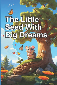 The Little Seed With Big Dreams: A Motivational Book about Courage, Self-Confidence, and the importance of believing in your dreams, Inspiring Stories