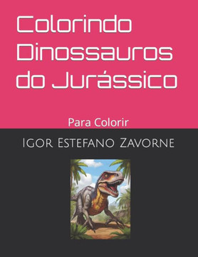 Colorindo Dinossauros do Jur?sico: Para Colorir Colorindo Dinossauros do Jur?sico: Para Colorir
