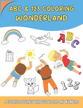 ABC & 123 Coloring Wonderland: A Colorful Journey Through Letters Andnumbers