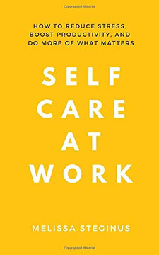Self Care at Work: How to Reduce Stress, Boost Productivity, and Do More of What Matters
