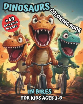 Dinosaurs Coloring Book in Bikes: for Kids Ages 3-8 Dinosaurs Coloring Book in Bikes: for Kids Ages 3-8