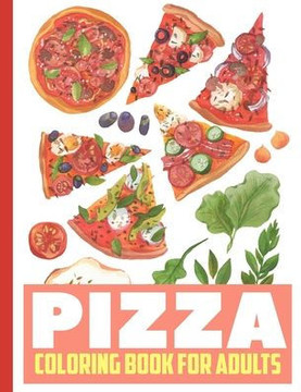 Pizza Coloring Book for Adults: Delightful Pizza Creations for Stress Relief and Relaxation